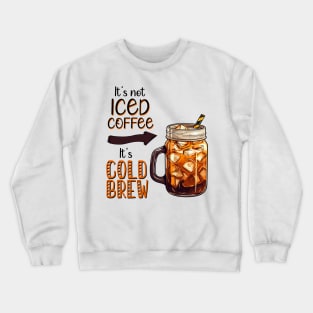 It's not Iced Coffee, It's Cold Brew Crewneck Sweatshirt